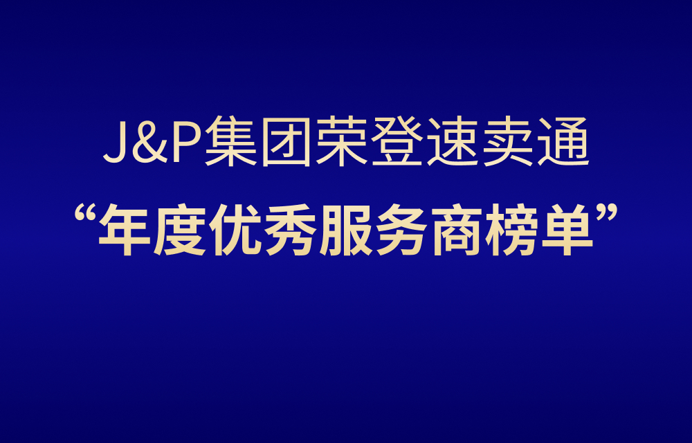 J&P集团荣登速卖通“年度优秀服务商榜单”!